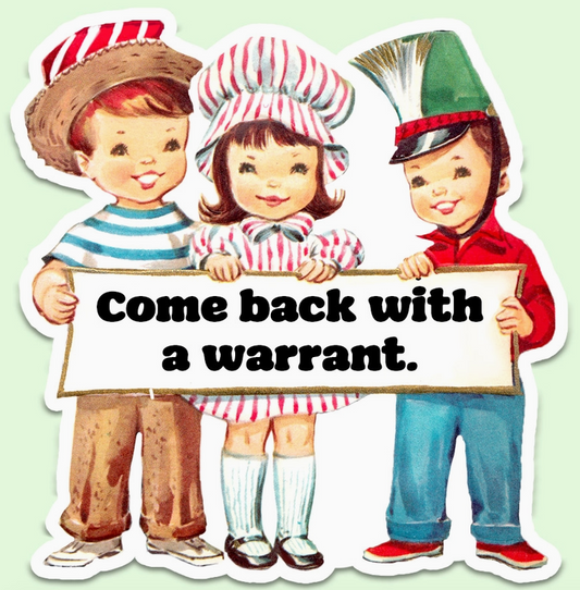 Come Back with a Warrant Sticker
